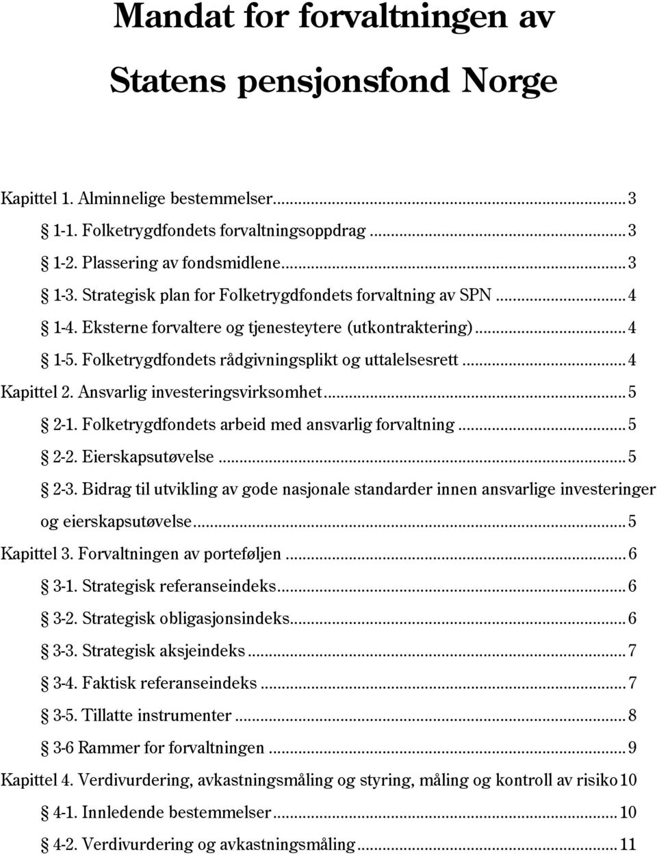 Ansvarlig investeringsvirksomhet... 5 2-1. Folketrygdfondets arbeid med ansvarlig forvaltning... 5 2-2. Eierskapsutøvelse... 5 2-3.