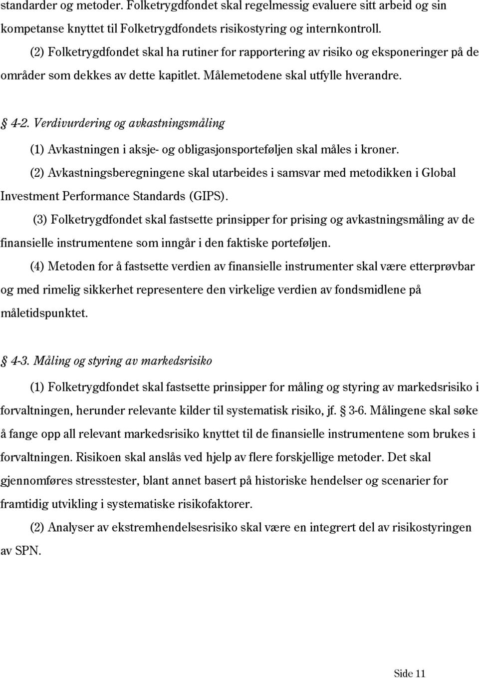 Verdivurdering og avkastningsmåling (1) Avkastningen i aksje- og obligasjonsporteføljen skal måles i kroner.