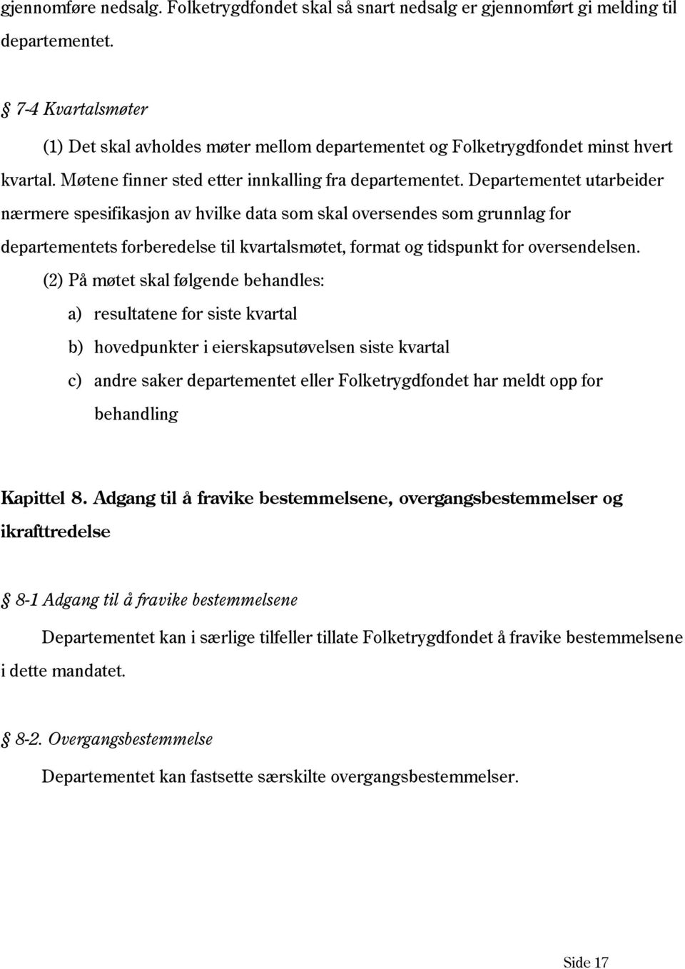 Departementet utarbeider nærmere spesifikasjon av hvilke data som skal oversendes som grunnlag for departementets forberedelse til kvartalsmøtet, format og tidspunkt for oversendelsen.