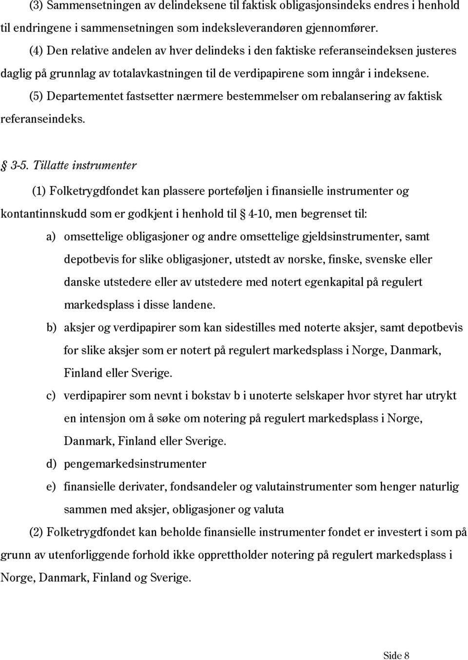 (5) Departementet fastsetter nærmere bestemmelser om rebalansering av faktisk referanseindeks. 3-5.