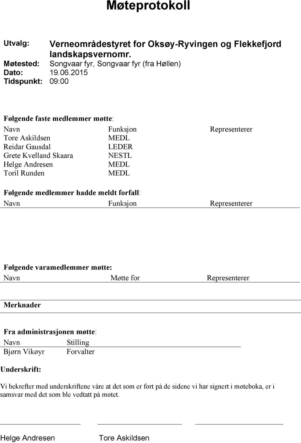 Andresen MEDL Toril Runden MEDL Følgende medlemmer hadde meldt forfall: Navn Funksjon Representerer Følgende varamedlemmer møtte: Navn Møtte for Representerer Merknader Fra