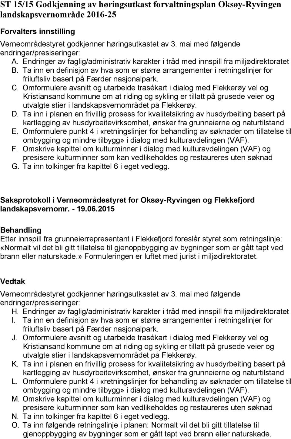 Omformulere avsnitt og utarbeide trasékart i dialog med Flekkerøy vel og Kristiansand kommune om at riding og sykling er tillatt på grusede veier og utvalgte stier i landskapsvernområdet på Flekkerøy.