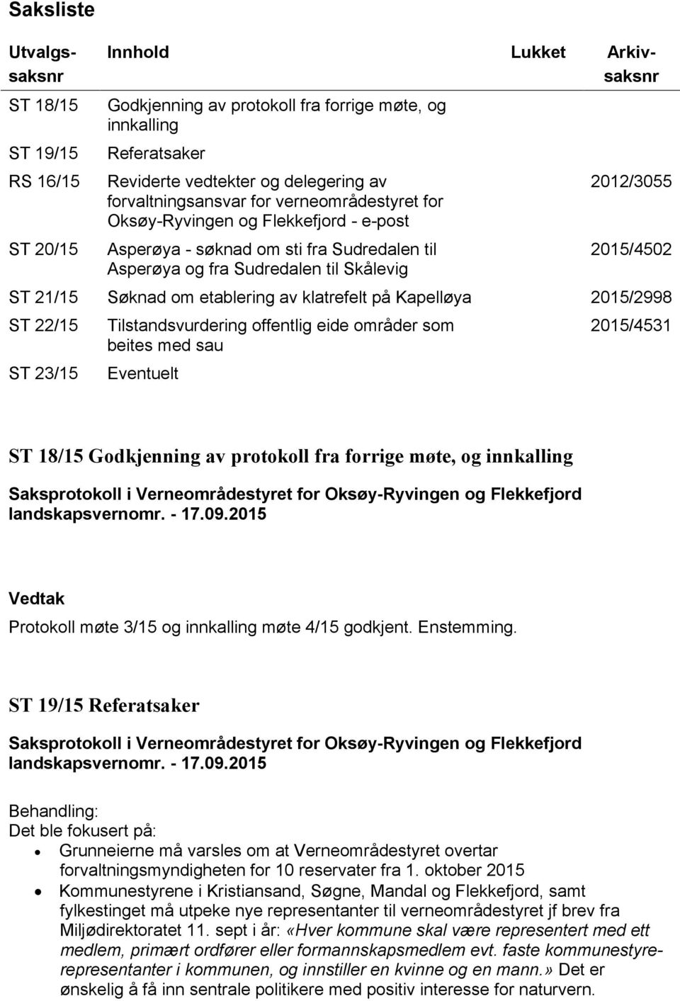 Søknad om etablering av klatrefelt på Kapelløya 2015/2998 ST 22/15 ST 23/15 Tilstandsvurdering offentlig eide områder som beites med sau Eventuelt 2015/4531 ST 18/15 Godkjenning av protokoll fra