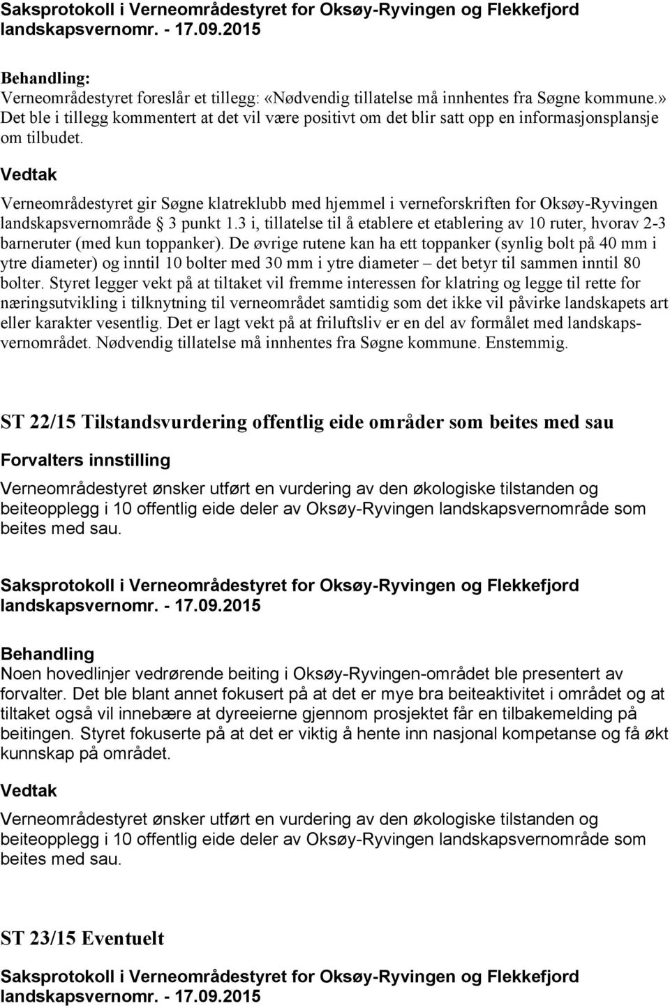 Verneområdestyret gir Søgne klatreklubb med hjemmel i verneforskriften for Oksøy-Ryvingen landskapsvernområde 3 punkt 1.