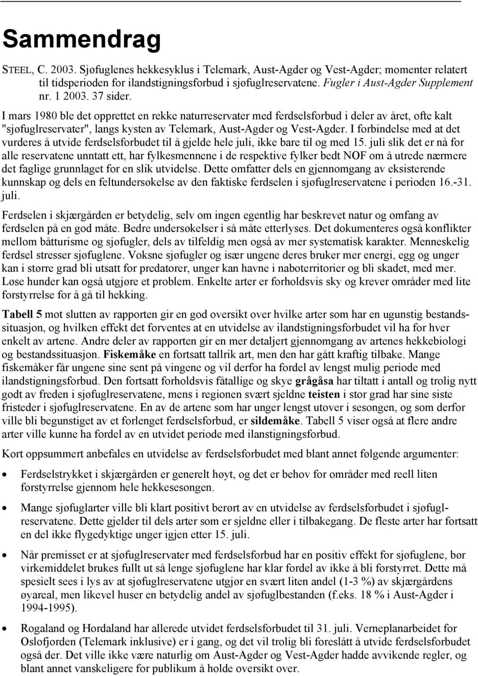 I mars 1980 ble det opprettet en rekke naturreservater med ferdselsforbud i deler av året, ofte kalt "sjøfuglreservater", langs kysten av Telemark, Aust-Agder og Vest-Agder.