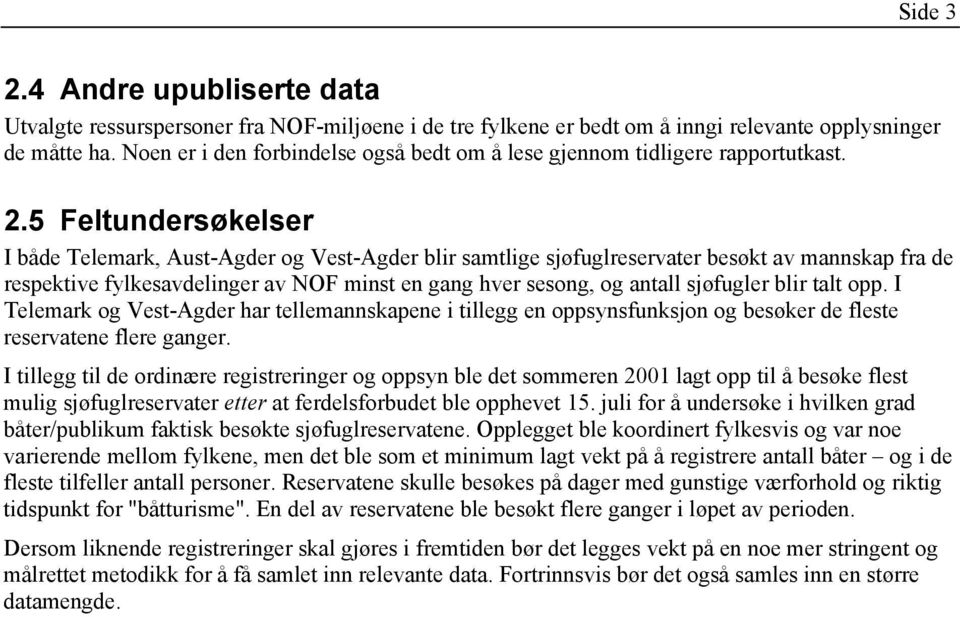 5 Feltundersøkelser I både Telemark, Aust-Agder og Vest-Agder blir samtlige sjøfuglreservater besøkt av mannskap fra de respektive fylkesavdelinger av NOF minst en gang hver sesong, og antall