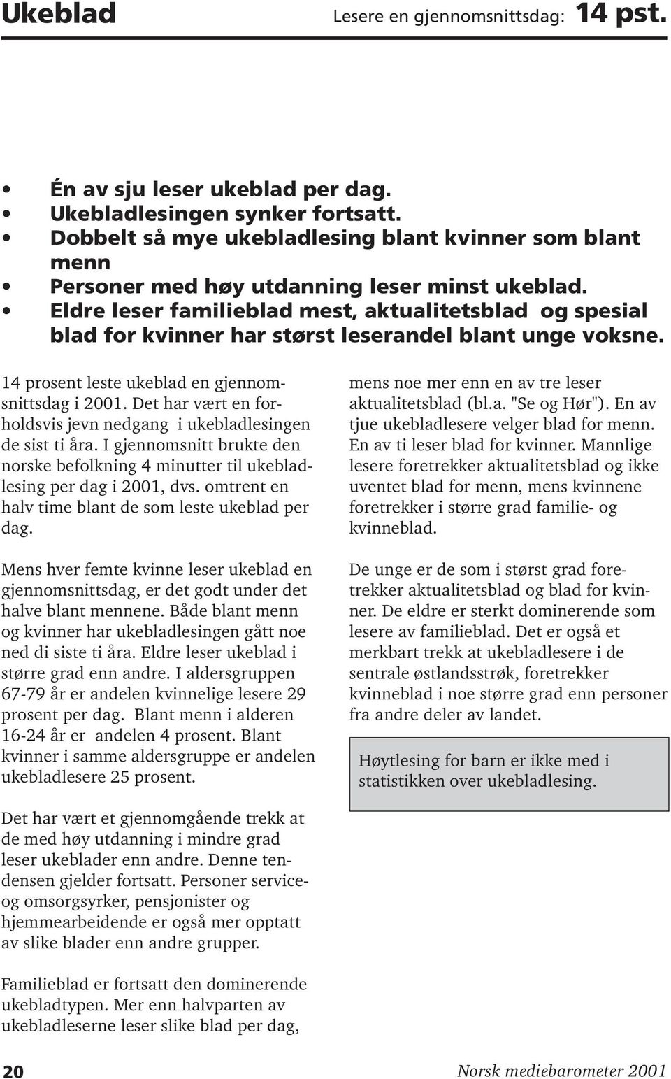 Eldre leser familieblad mest, aktualitetsblad og spesial blad for kvinner har størst leserandel blant unge voksne. 14 prosent leste ukeblad en gjennomsnittsdag i 2001.