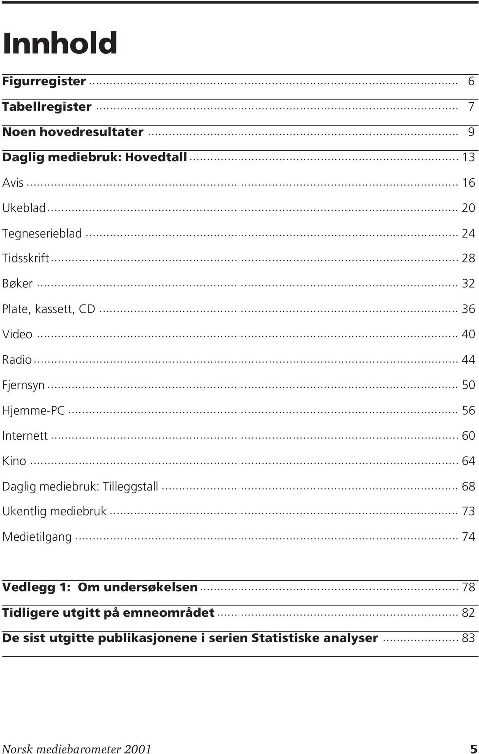 .. 56 Internett... 60 Kino... 64 Daglig mediebruk: Tilleggstall... 68 Ukentlig mediebruk... 73 Medietilgang.