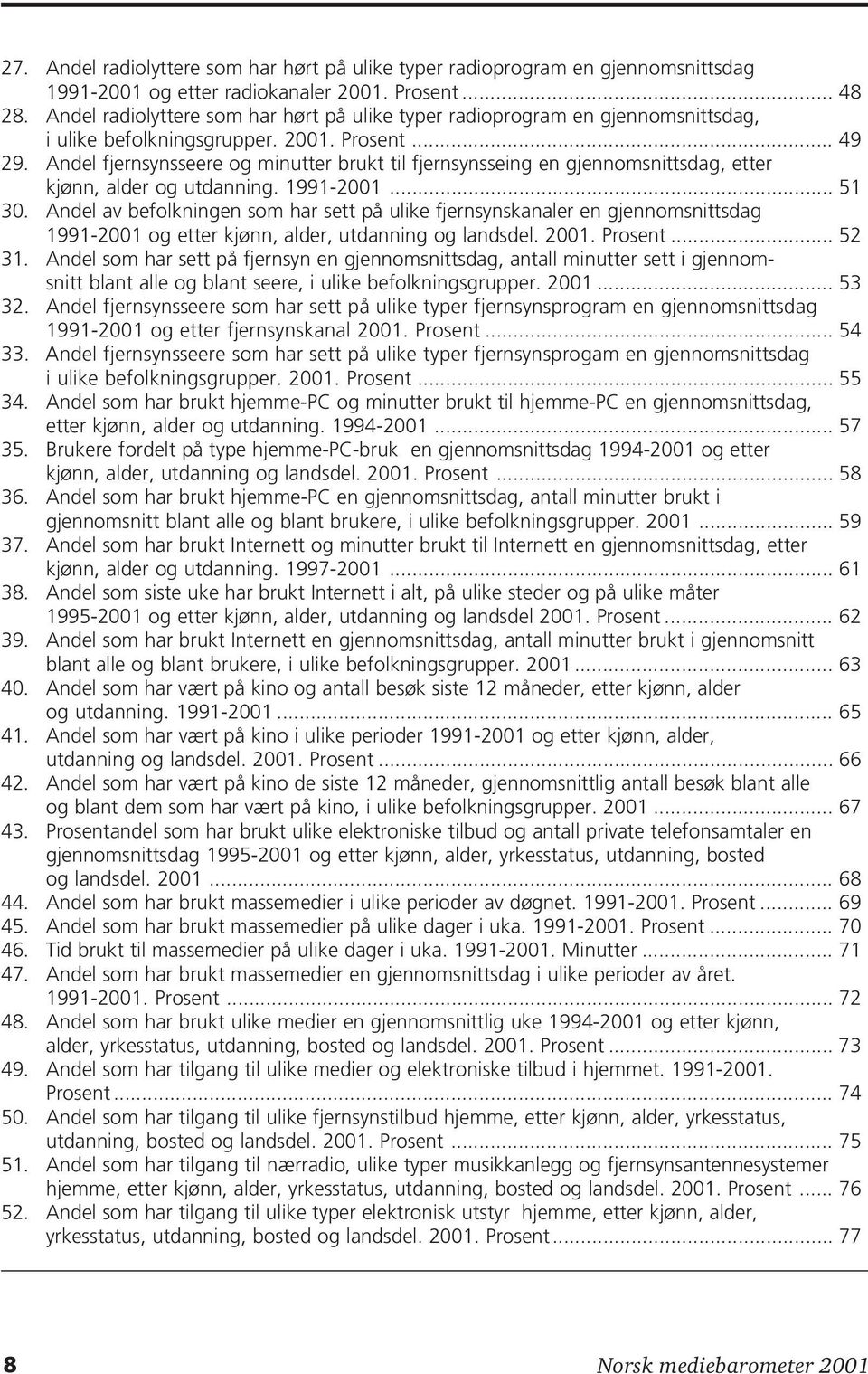 Andel fjernsynsseere og minutter brukt til fjernsynsseing en gjennomsnittsdag, etter kjønn, alder og utdanning. 1991-2001... 51 30.