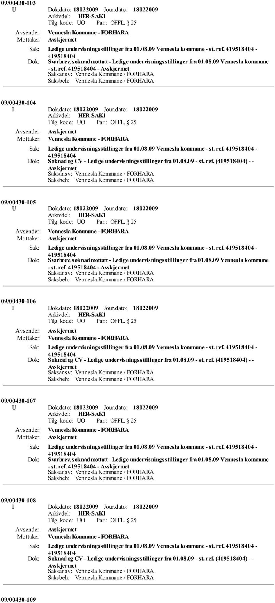 dato: Jour.dato: Vennesla Kommune - FORHARA Ledige undervisningsstillinger fra 01.08.09 Vennesla kommune - st. ref. - Søknad og CV - Ledige undervisningsstillinger fra 01.08.09 - st. ref. () - - 09/00430-107 U Dok.