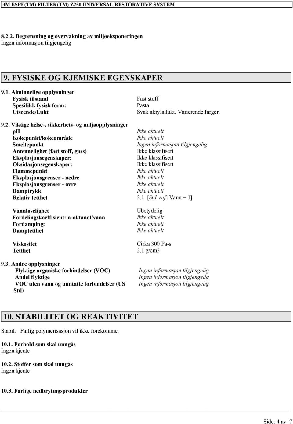 Viktige helse-, sikkerhets- og miljøopplysninger ph Kokepunkt/kokeområde Smeltepunkt Antennelighet (fast stoff, gass) Ikke klassifisert Eksplosjonsegenskaper: Ikke klassifisert Oksidasjonsegenskaper: