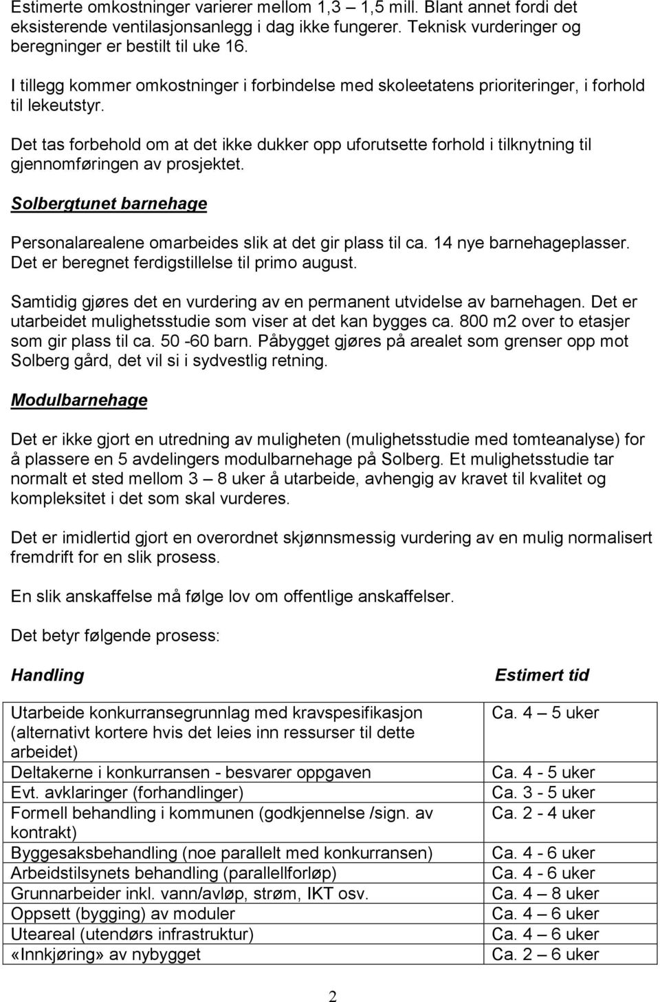 Det tas forbehold om at det ikke dukker opp uforutsette forhold i tilknytning til gjennomføringen av prosjektet. Solbergtunet barnehage Personalarealene omarbeides slik at det gir plass til ca.