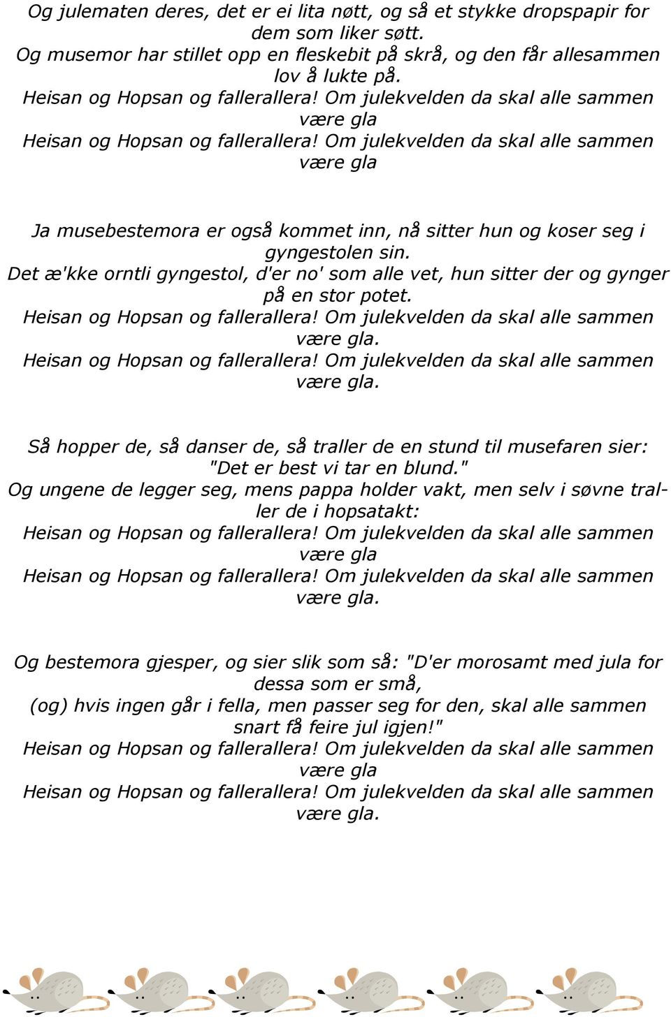 .. Så hopper de, så danser de, så traller de en stund til musefaren sier: "Det er best vi tar en blund.