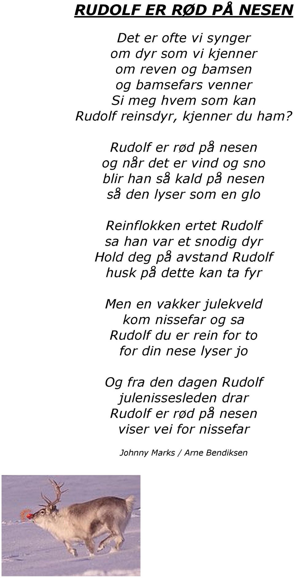 Rudolf er rød på nesen og når det er vind og sno blir han så kald på nesen så den lyser som en glo Reinflokken ertet Rudolf sa han var et