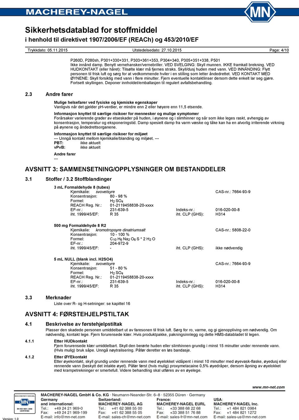 VED INNÅNDING: Flytt personen til frisk luft og sørg for at vedkommende hviler i en stilling som letter åndedrettet. VED KONTAKT MED ØYNENE: Skyll forsiktig med vann i flere minutter.