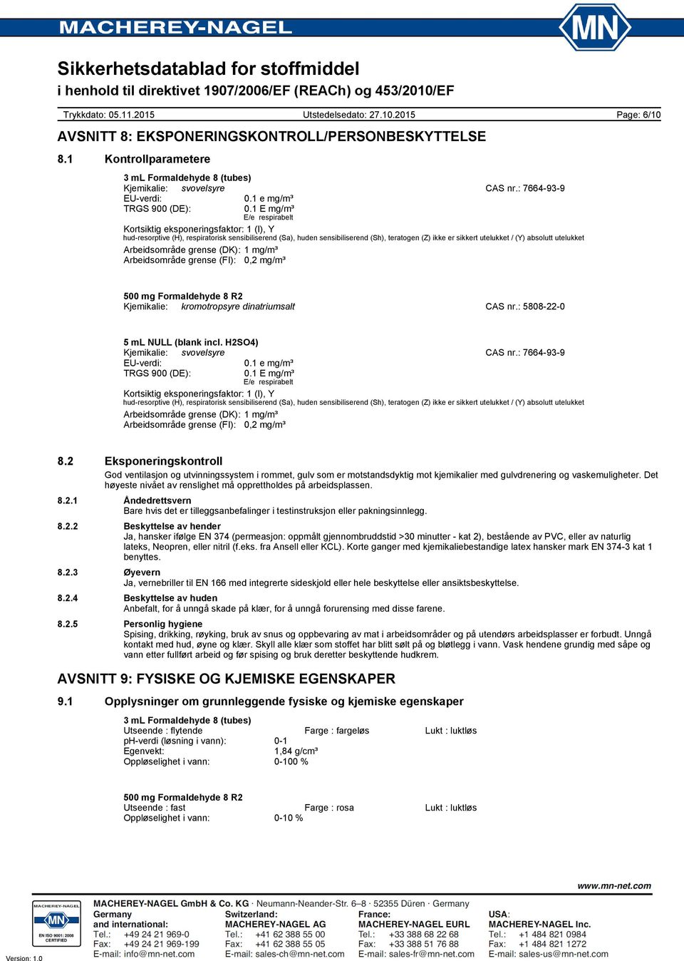 absolutt utelukket Arbeidsområde grense (DK): 1 mg/m³ Arbeidsområde grense (FI): 0,2 mg/m³ Page: 6/10 Kjemikalie: kromotropsyre dinatriumsalt CAS nr.: 5808-22-0 Kjemikalie: svovelsyre CAS nr.