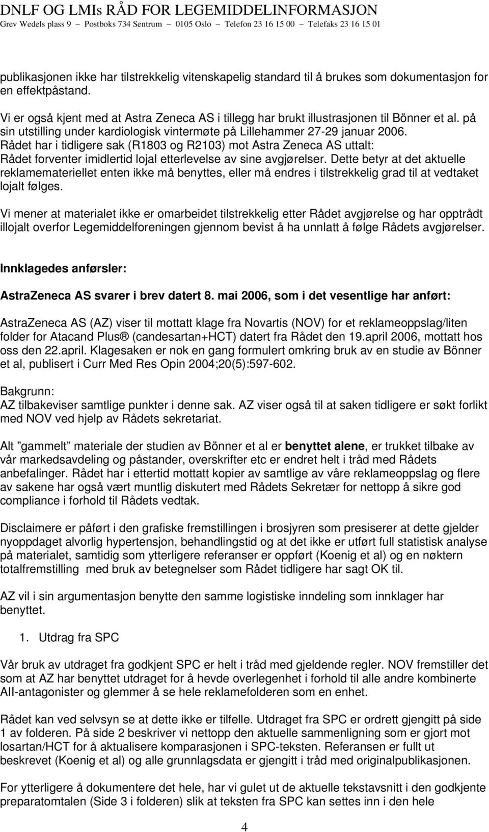 Rådet har i tidligere sak (R1803 og R2103) mot Astra Zeneca AS uttalt: Rådet forventer imidlertid lojal etterlevelse av sine avgjørelser.