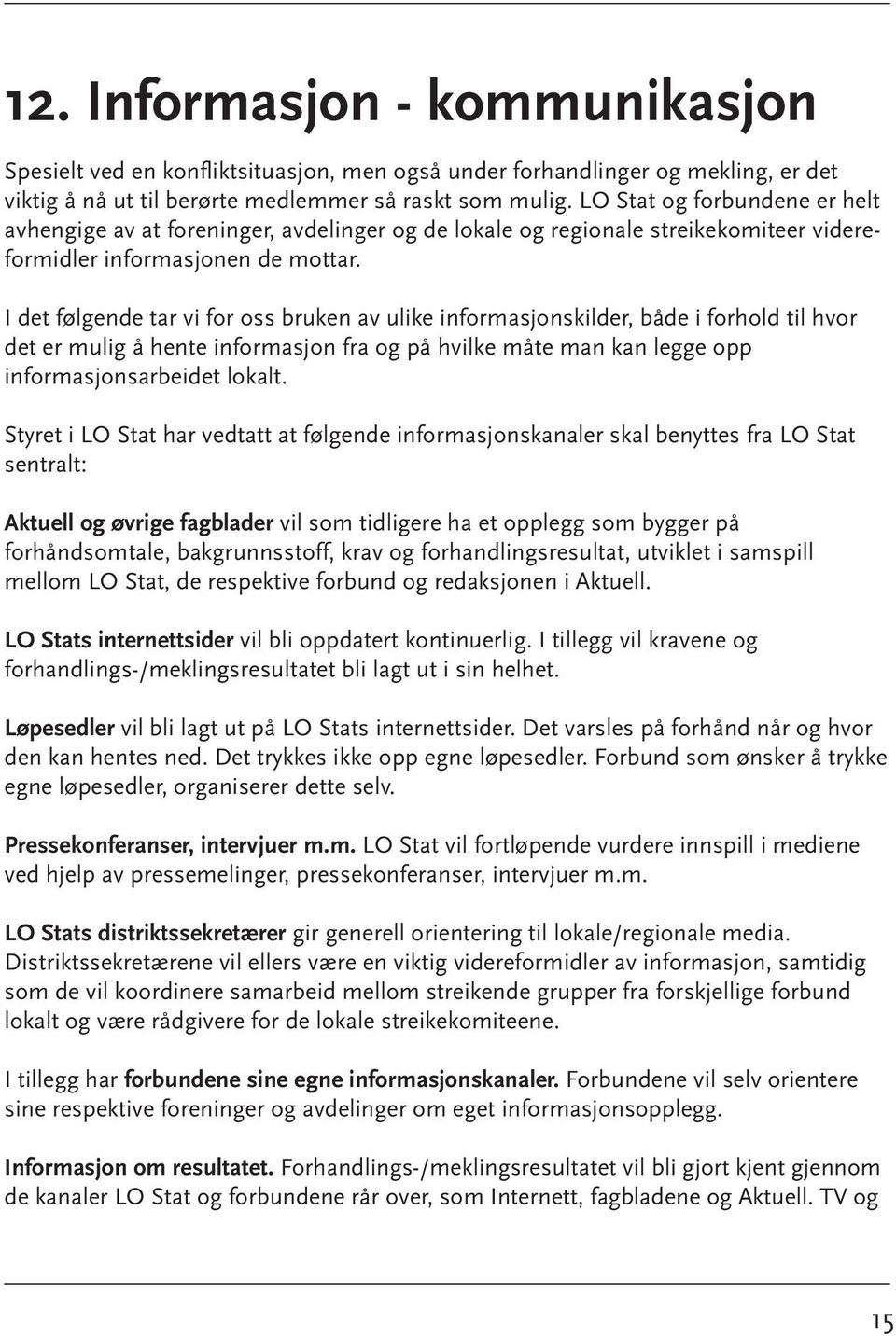 I det følgende tar vi for oss bruken av ulike informasjonskilder, både i forhold til hvor det er mulig å hente informasjon fra og på hvilke måte man kan legge opp informasjonsarbeidet lokalt.