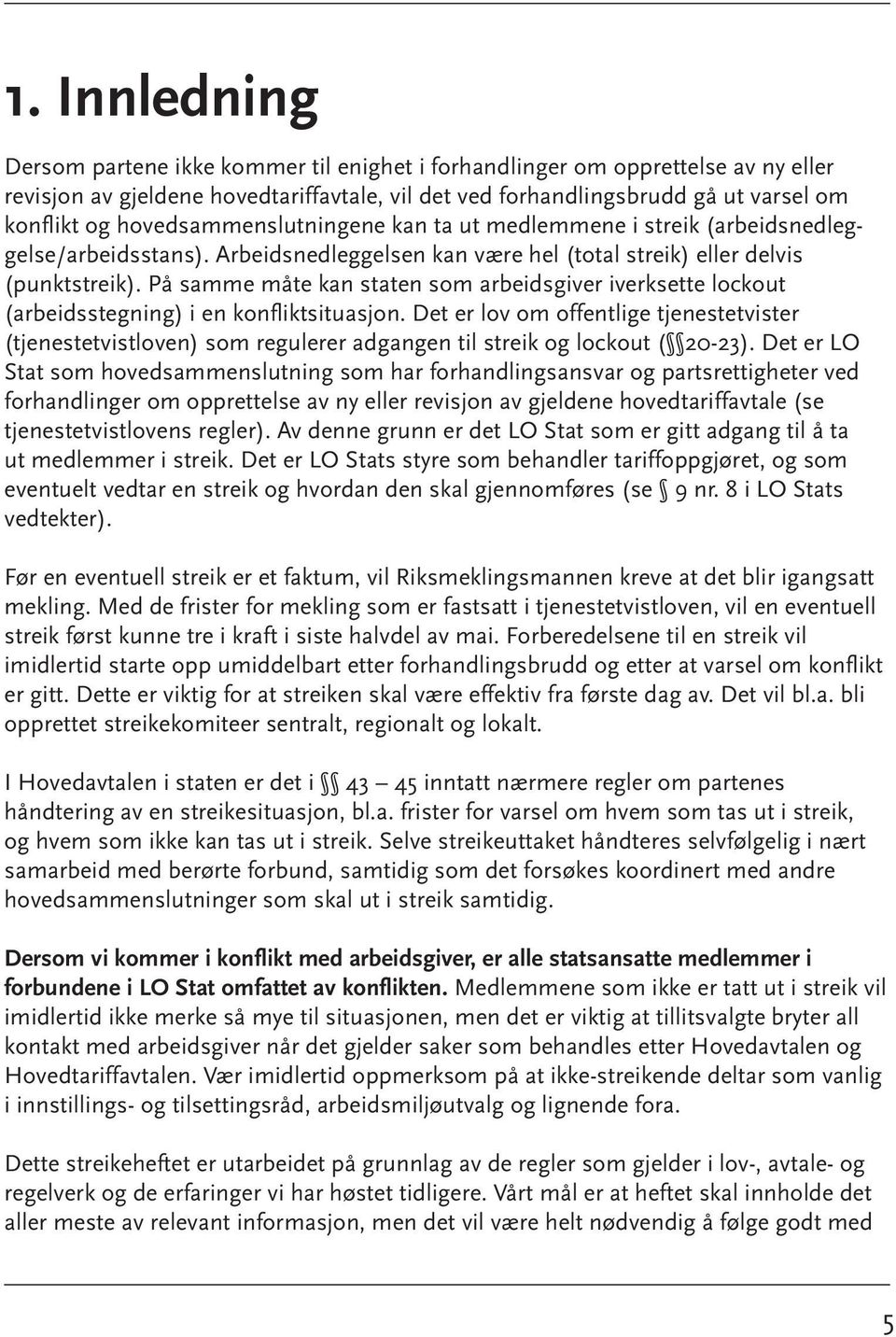 På samme måte kan staten som arbeidsgiver iverksette lockout (arbeidsstegning) i en konfliktsituasjon.