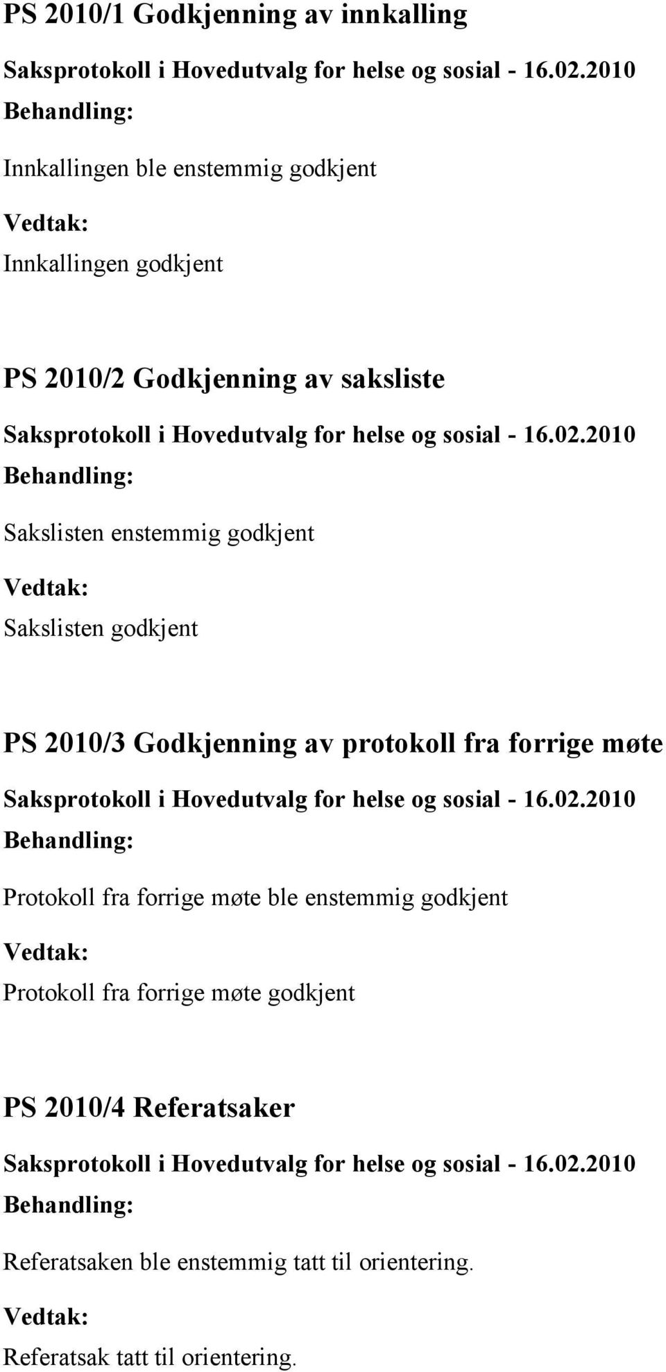 protokoll fra forrige møte Protokoll fra forrige møte ble enstemmig godkjent Protokoll fra forrige