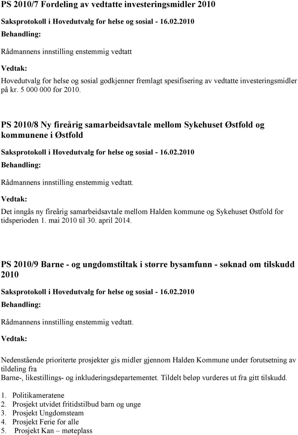 Det inngås ny fireårig samarbeidsavtale mellom Halden kommune og Sykehuset Østfold for tidsperioden 1. mai 2010 til 30. april 2014.