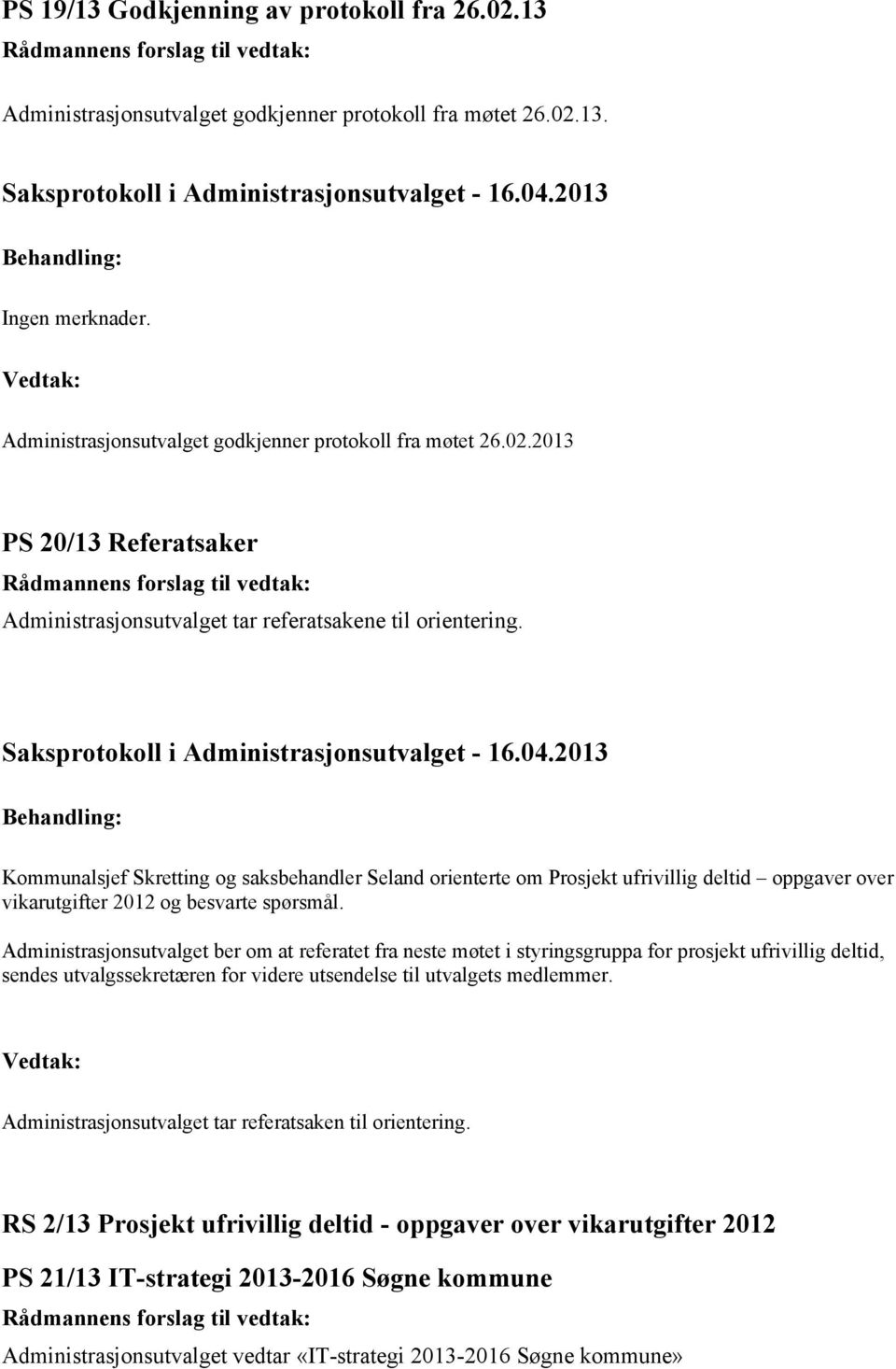 ber om at referatet fra neste møtet i styringsgruppa for prosjekt ufrivillig deltid, sendes utvalgssekretæren for videre utsendelse til utvalgets medlemmer.