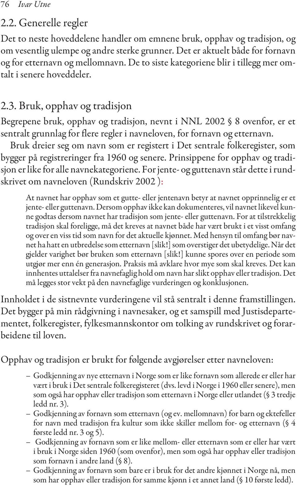 Bruk, opphav og tradisjon Begrepene bruk, opphav og tradisjon, nevnt i NNL 2002 8 ovenfor, er et sentralt grunnlag for flere regler i navneloven, for fornavn og etternavn.