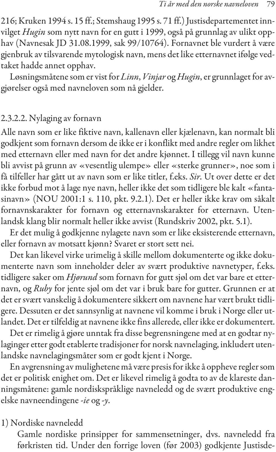 Fornavnet ble vurdert å være gjenbruk av tilsvarende mytologisk navn, mens det like etternavnet ifølge vedtaket hadde annet opphav.