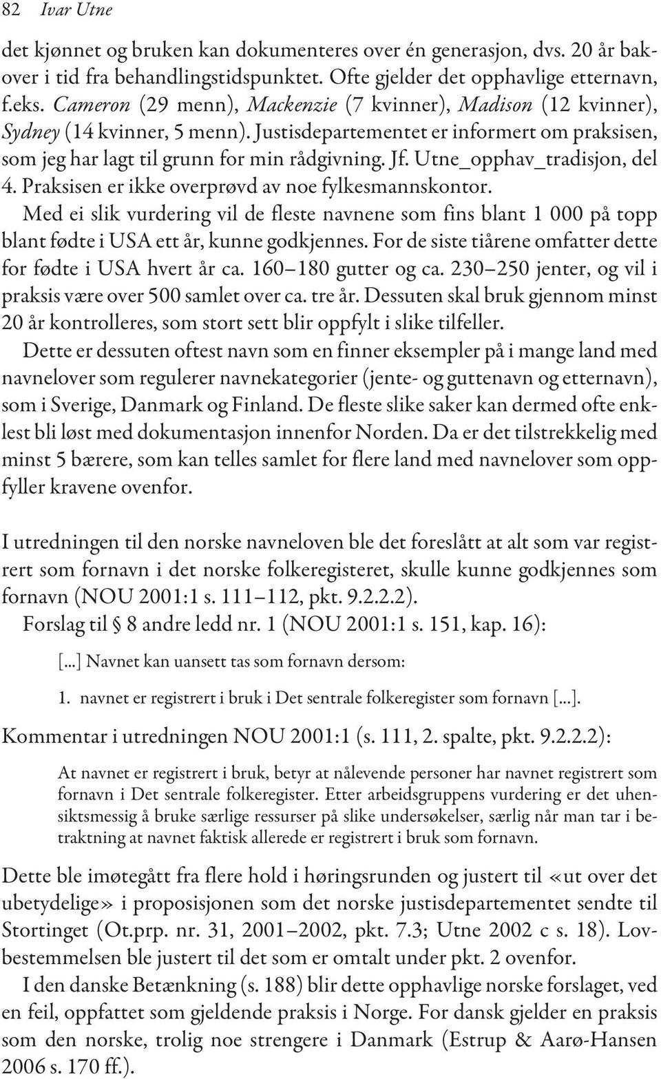 Utne_opphav_tradisjon, del 4. Praksisen er ikke overprøvd av noe fylkesmannskontor. Med ei slik vurdering vil de fleste navnene som fins blant 1 000 på topp blant fødte i USA ett år, kunne godkjennes.