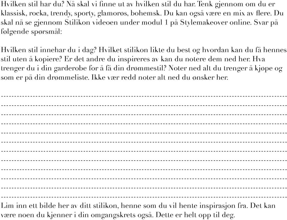 Hvilket stilikon likte du best og hvordan kan du få hennes stil uten å kopiere? Er det andre du inspireres av kan du notere dem ned her. Hva trenger du i din garderobe for å få din drømmestil?