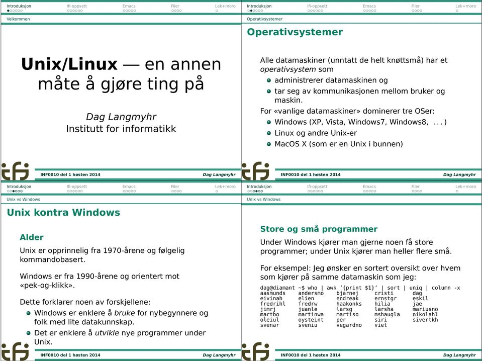 .. ) Linux og andre Unix-er MacOS X (som er en Unix i bunnen) Unix kontra Windows Alder Unix er opprinnelig fra 1970-årene og følgelig kommandobasert.