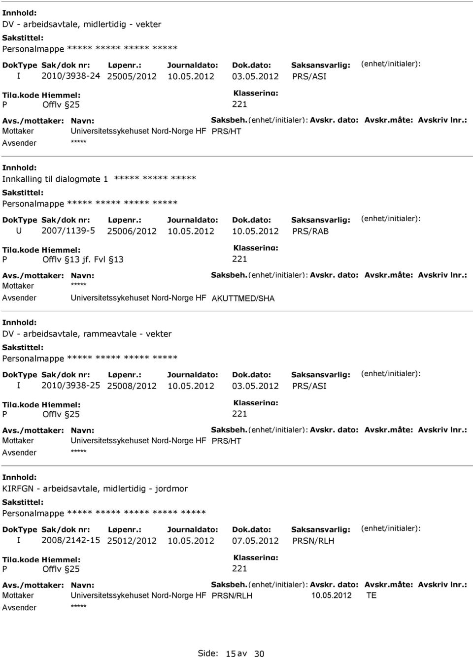 Avskr. dato: Avskr.måte: Avskriv lnr.: niversitetssykehuset Nord-Norge HF AKTTMED/SHA DV - arbeidsavtale, rammeavtale - vekter ersonalmappe ***** ***** ***** ***** 2010/3938-25 25008/2012 03.05.