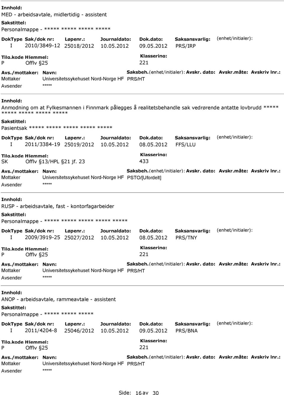 ***** ***** ***** ***** ***** 2011/3384-19 25019/2012 08.05.2012 FFS/LL SK Offlv 13/HL 21 jf. 23 433 Avs./mottaker: Navn: Saksbeh. Avskr. dato: Avskr.måte: Avskriv lnr.