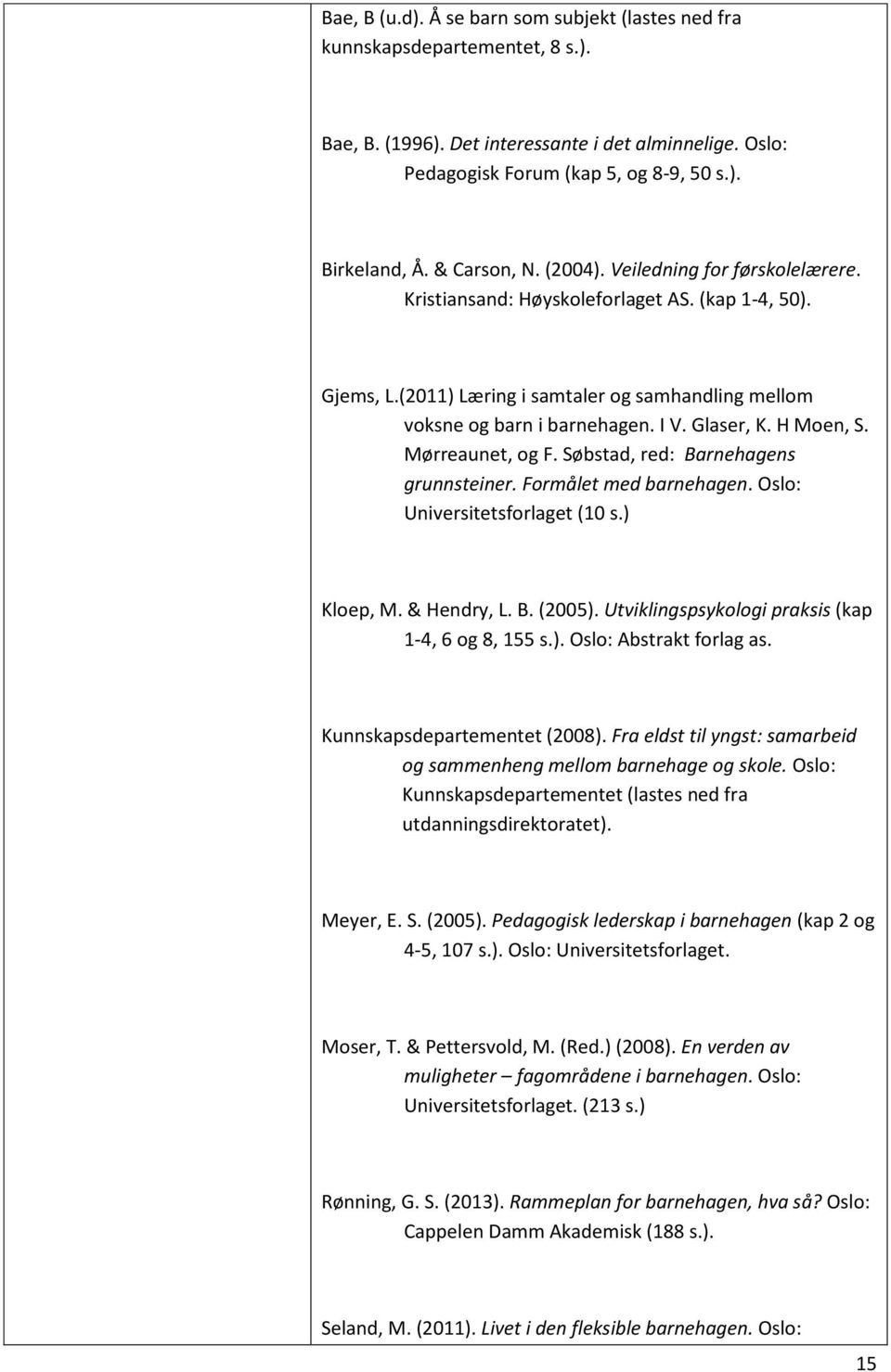 Glaser, K. H Moen, S. Mørreaunet, og F. Søbstad, red: Barnehagens grunnsteiner. Formålet med barnehagen. Oslo: Universitetsforlaget (10 s.) Kloep, M. & Hendry, L. B. (2005).