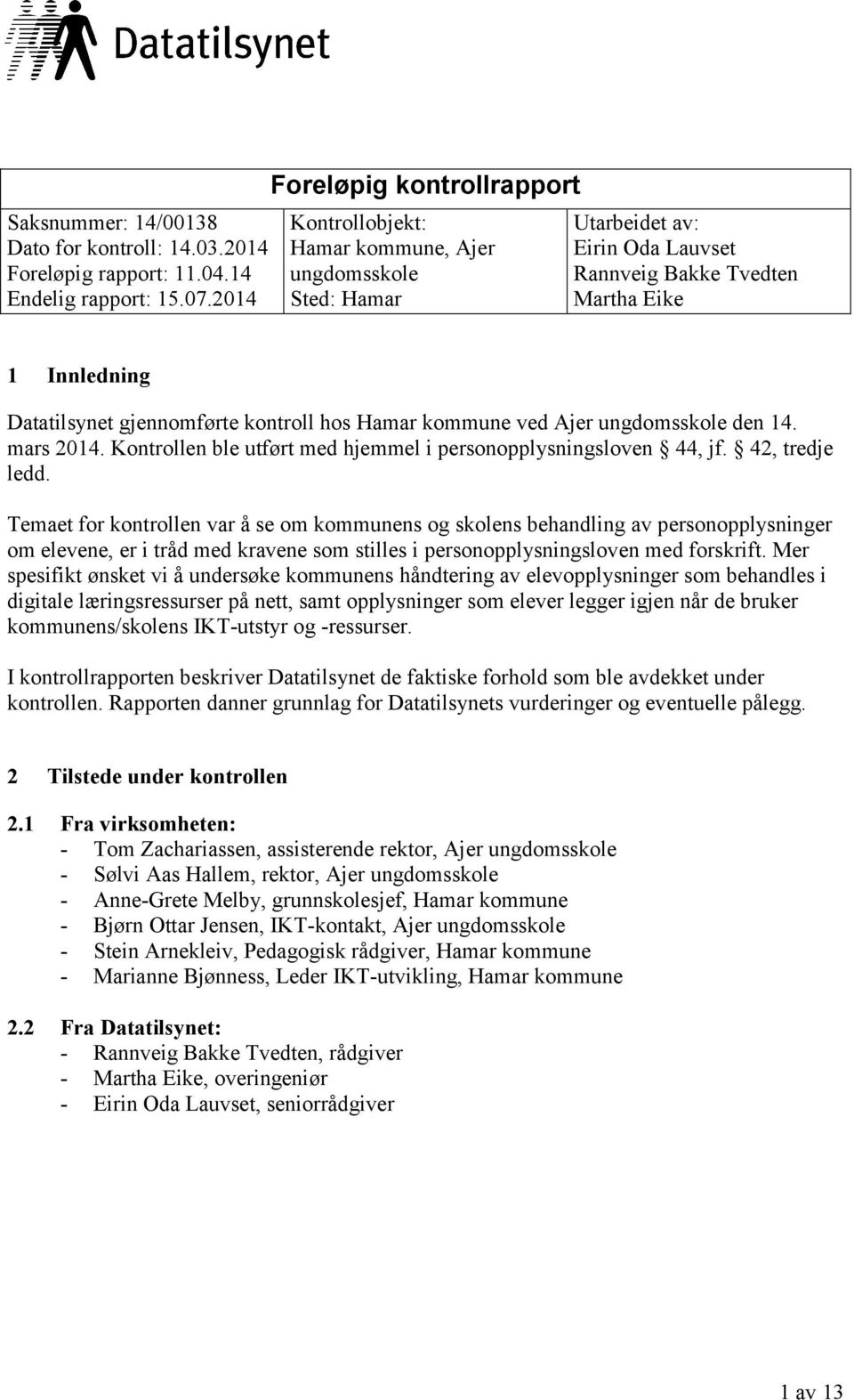 kontroll hos Hamar kommune ved Ajer ungdomsskole den 14. mars 2014. Kontrollen ble utført med hjemmel i personopplysningsloven 44, jf. 42, tredje ledd.