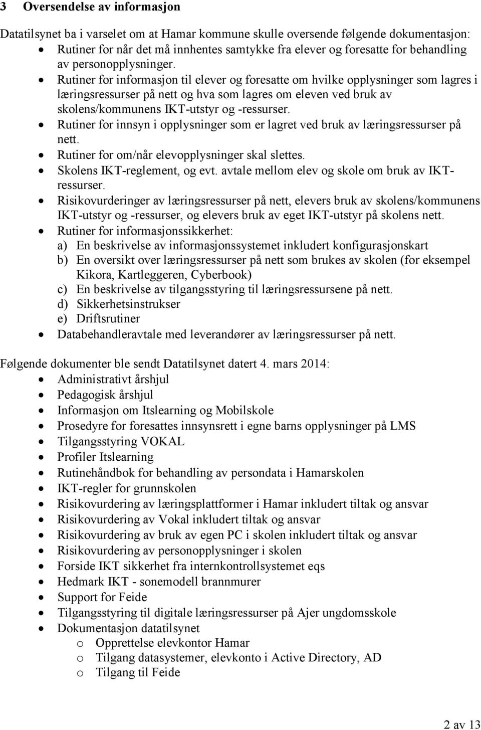 Rutiner for informasjon til elever og foresatte om hvilke opplysninger som lagres i læringsressurser på nett og hva som lagres om eleven ved bruk av skolens/kommunens IKT-utstyr og -ressurser.