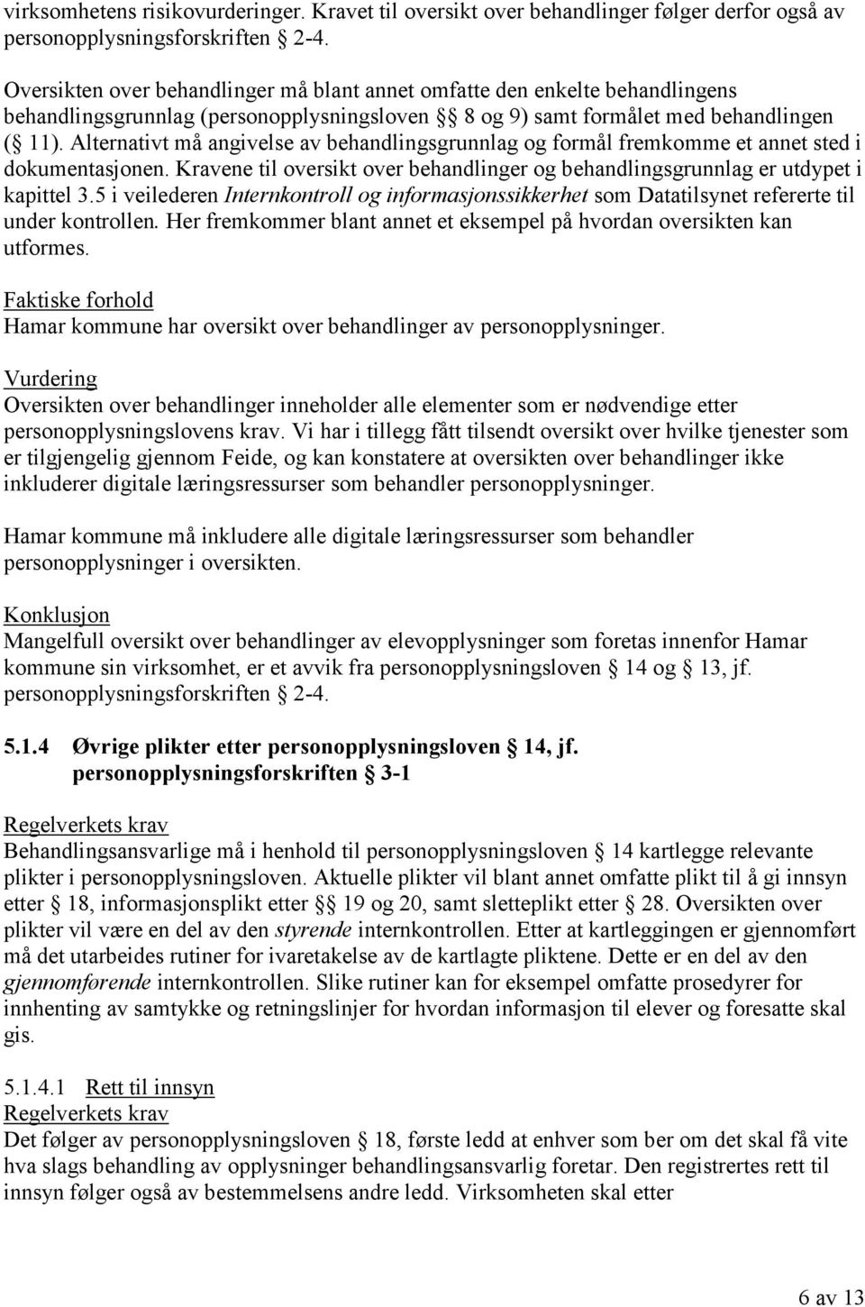 Alternativt må angivelse av behandlingsgrunnlag og formål fremkomme et annet sted i dokumentasjonen. Kravene til oversikt over behandlinger og behandlingsgrunnlag er utdypet i kapittel 3.