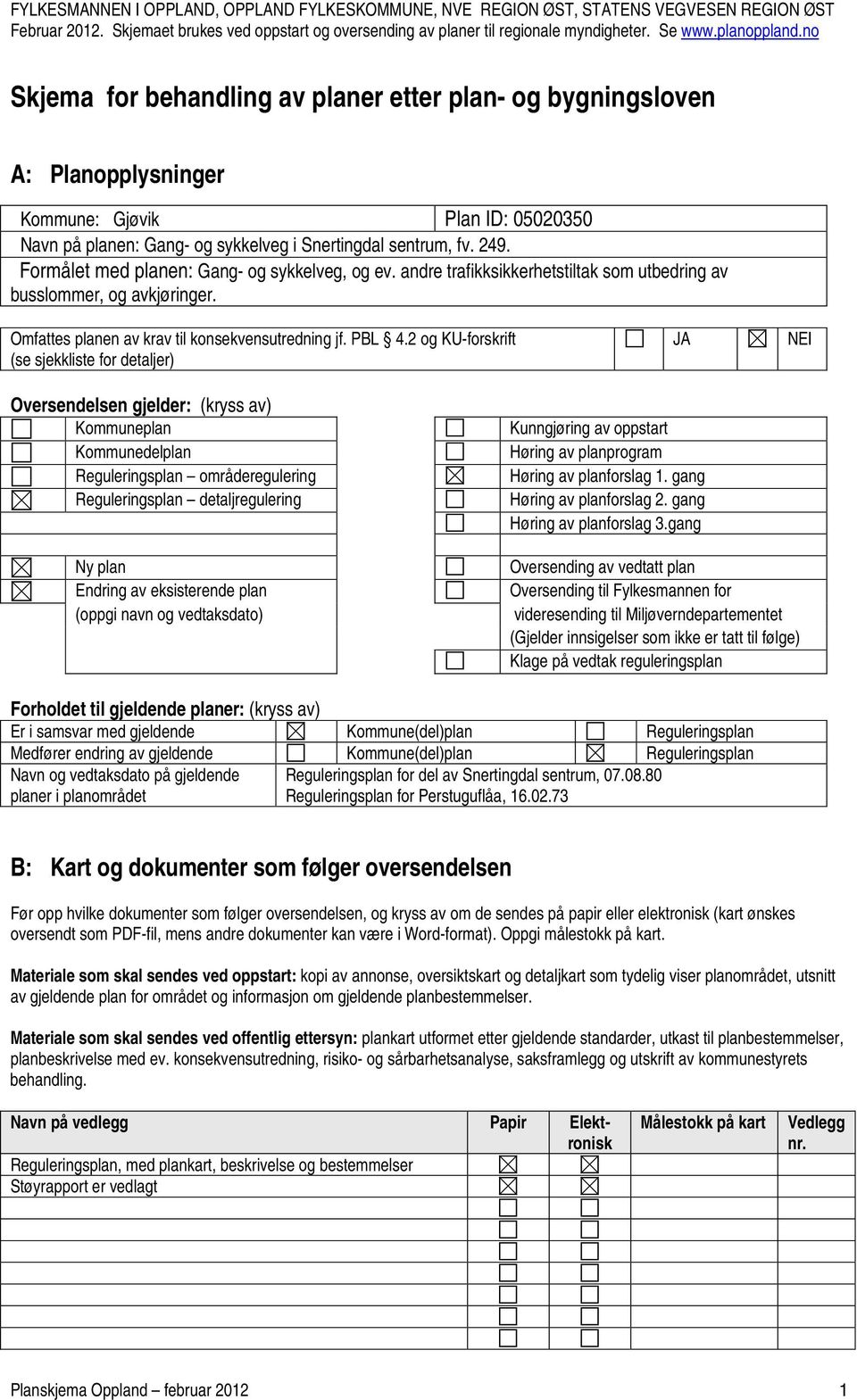 Formålet med planen: Gang- og sykkelveg, og ev. andre trafikksikkerhetstiltak som utbedring av busslommer, og avkjøringer. Omfattes planen av krav til konsekvensutredning jf. PBL 4.