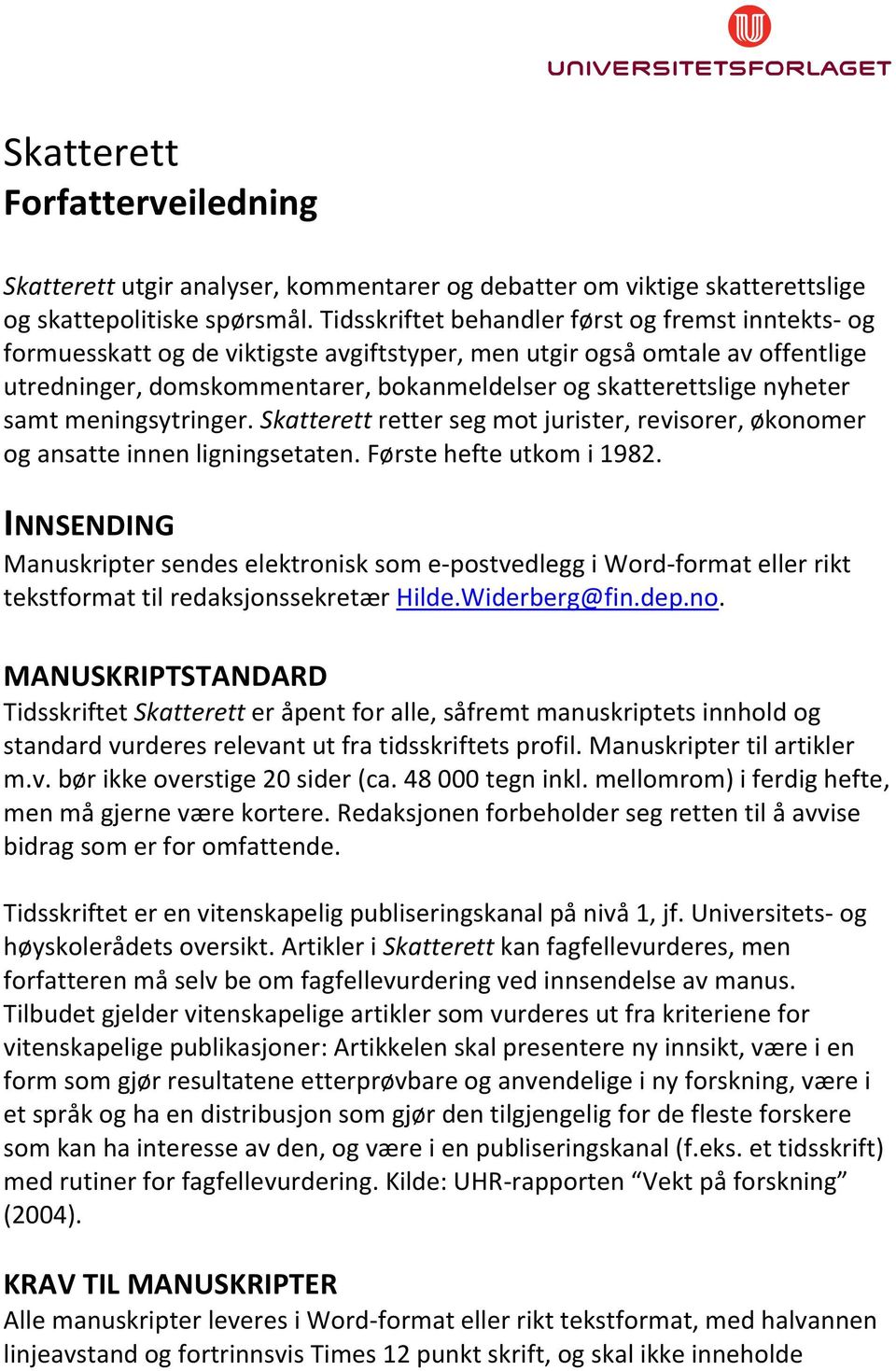 nyheter samt meningsytringer. Skatterett retter seg mot jurister, revisorer, økonomer og ansatte innen ligningsetaten. Første hefte utkom i 1982.