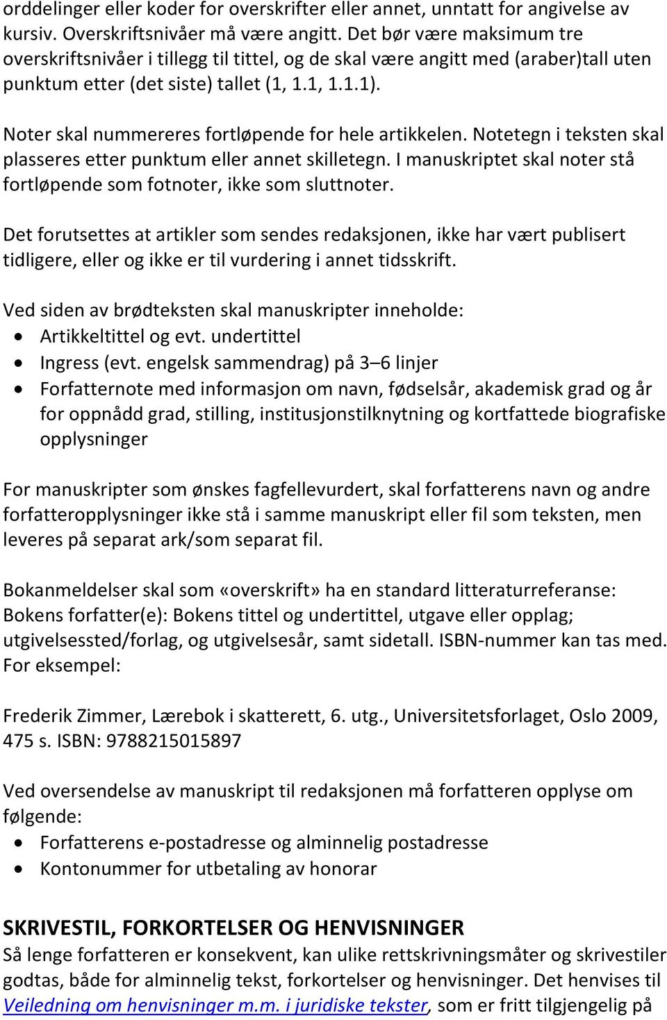 Noter skal nummereres fortløpende for hele artikkelen. Notetegn i teksten skal plasseres etter punktum eller annet skilletegn.