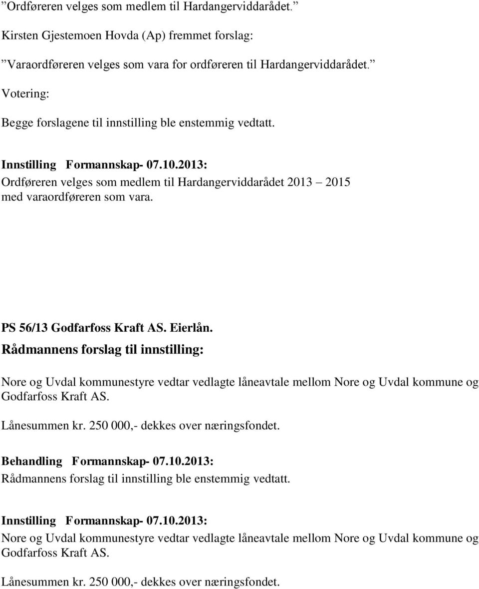 Eierlån. Rådmannens forslag til innstilling: Nore og Uvdal kommunestyre vedtar vedlagte låneavtale mellom Nore og Uvdal kommune og Godfarfoss Kraft AS. Lånesummen kr.