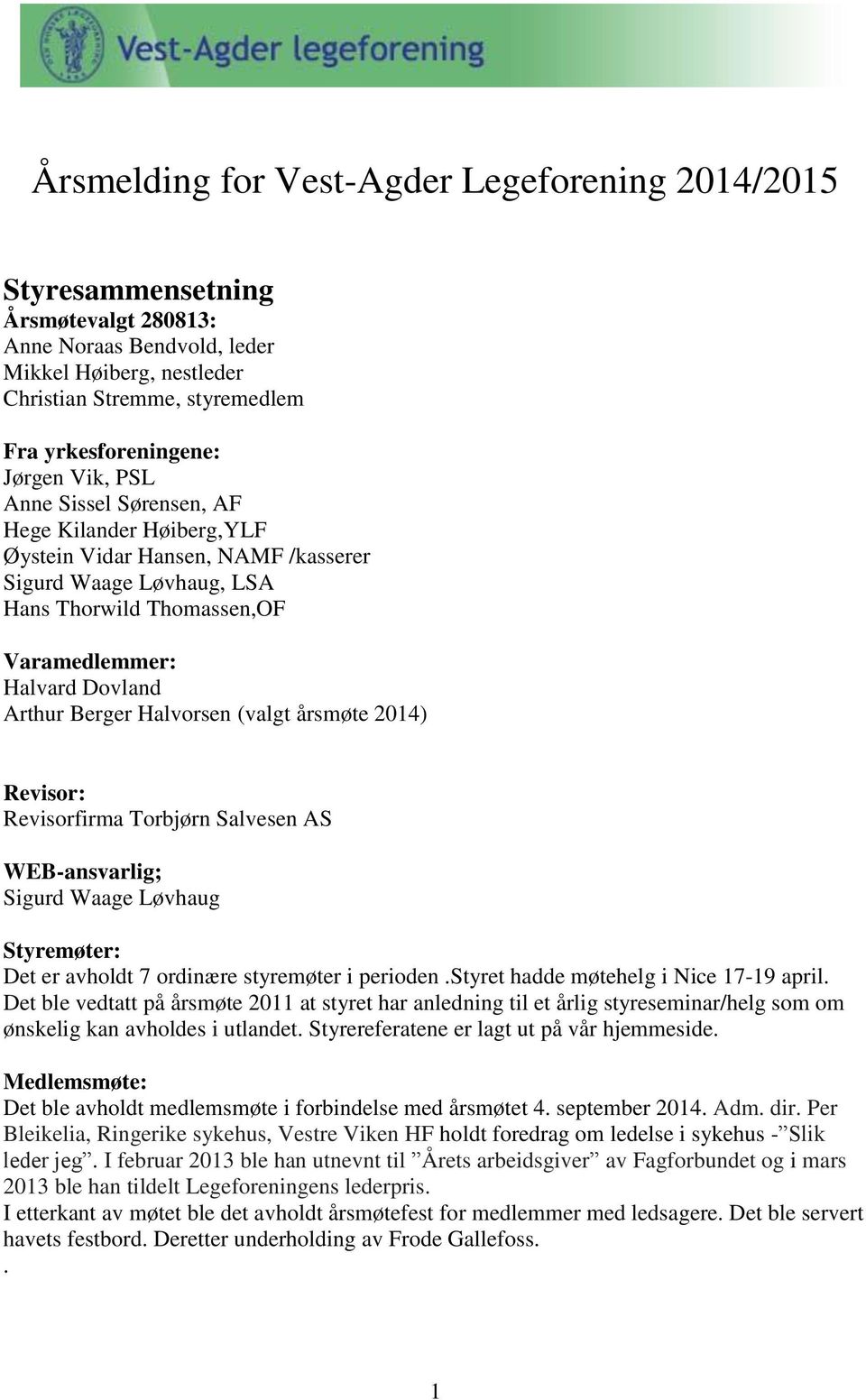 Berger Halvorsen (valgt årsmøte 2014) Revisor: Revisorfirma Torbjørn Salvesen AS WEB-ansvarlig; Sigurd Waage Løvhaug Styremøter: Det er avholdt 7 ordinære styremøter i perioden.