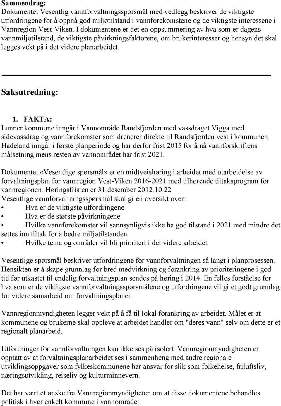 I dokumentene er det en oppsummering av hva som er dagens vannmiljøtilstand, de viktigste påvirkningsfaktorene, om brukerinteresser og hensyn det skal legges vekt på i det videre planarbeidet.