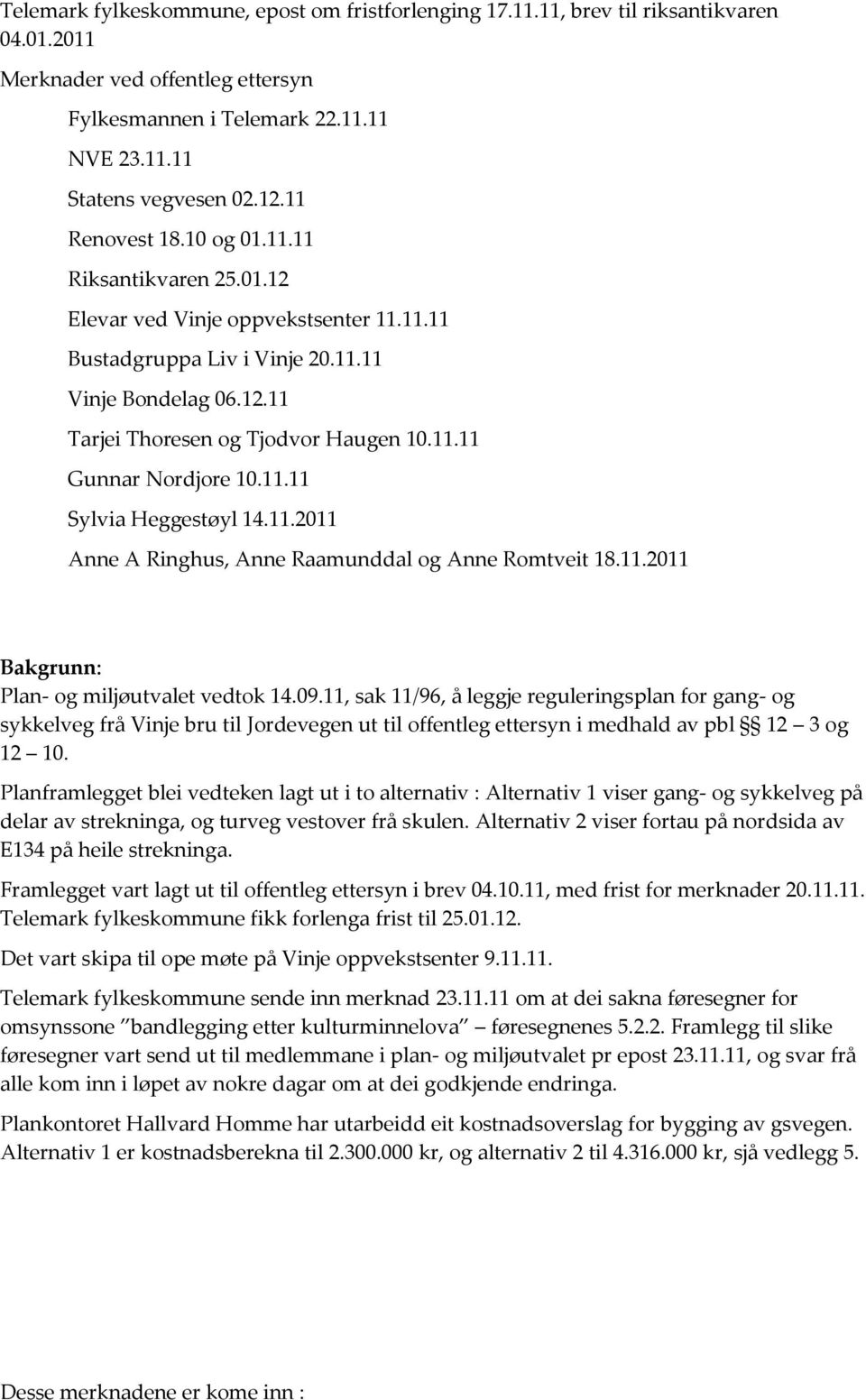 11.11 Sylvia Heggestøyl 14.11.2011 Anne A Ringhus, Anne Raamunddal og Anne Romtveit 18.11.2011 Bakgrunn: Plan- og miljøutvalet vedtok 14.09.