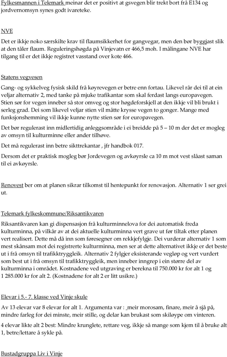 I målingane NVE har tilgang til er det ikkje registret vasstand over kote 466. Statens vegvesen Gang- og sykkelveg fysisk skild frå køyrevegen er betre enn fortau.