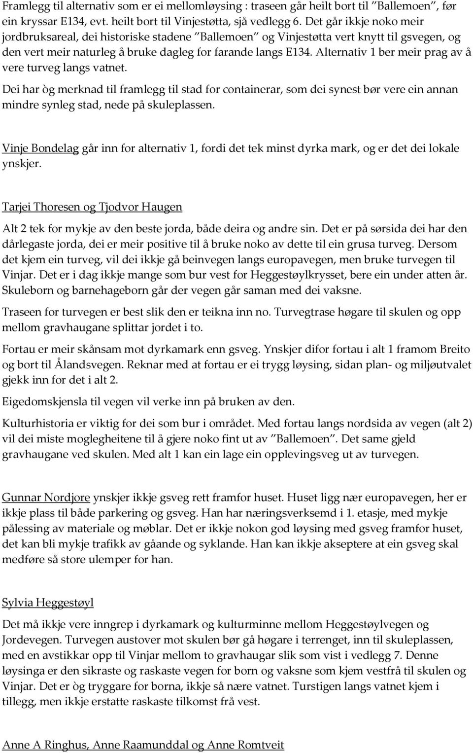 Alternativ 1 ber meir prag av å vere turveg langs vatnet. Dei har òg merknad til framlegg til stad for containerar, som dei synest bør vere ein annan mindre synleg stad, nede på skuleplassen.