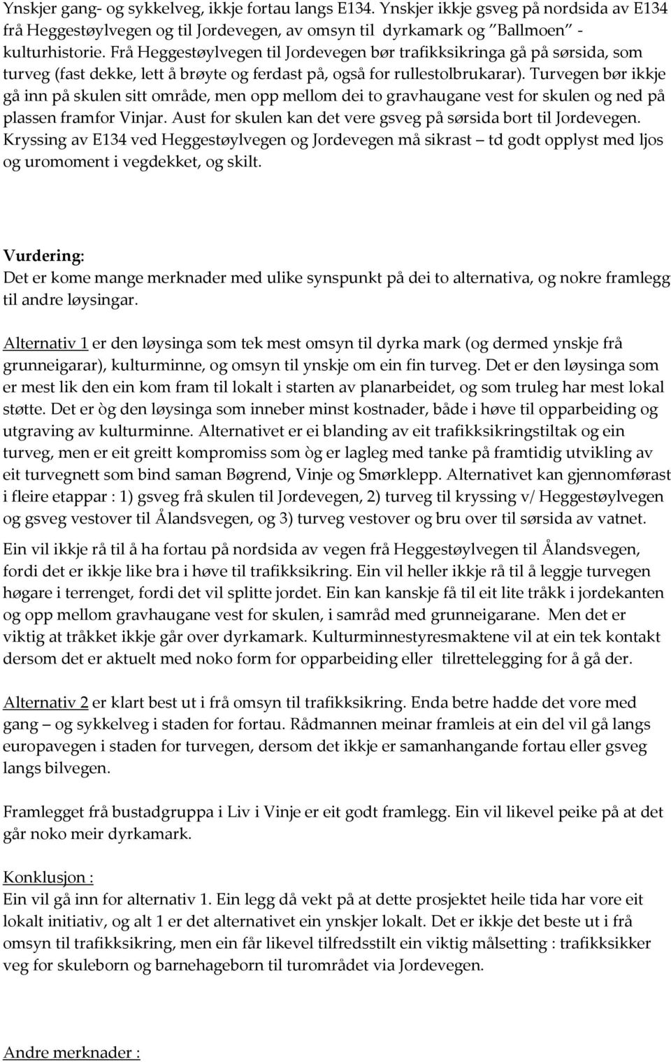 Turvegen bør ikkje gå inn på skulen sitt område, men opp mellom dei to gravhaugane vest for skulen og ned på plassen framfor Vinjar. Aust for skulen kan det vere gsveg på sørsida bort til Jordevegen.