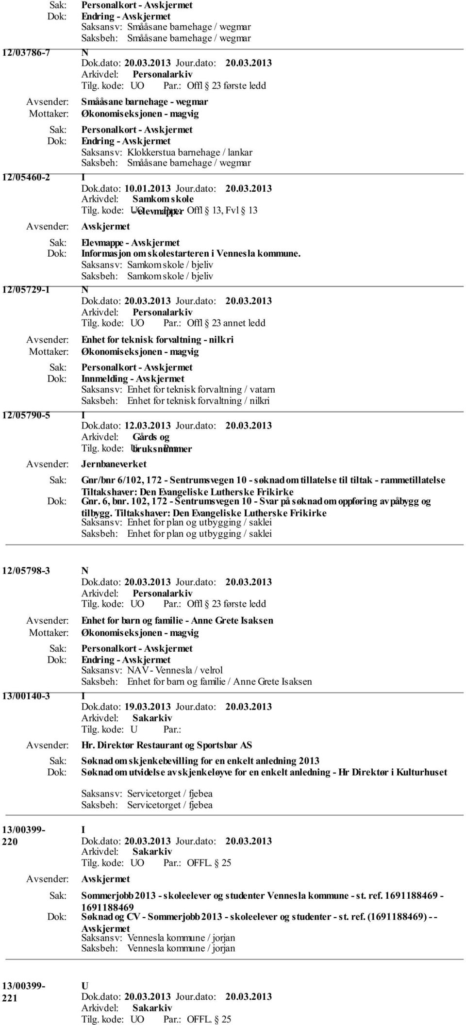 : Offl 13, Fvl 13 Elevmappe - nformasjon om skolestarteren i Vennesla kommune. Saksansv: Samkom skole / bjeliv Saksbeh: Samkom skole / bjeliv 12/05729-1 N Tilg. kode: O Par.