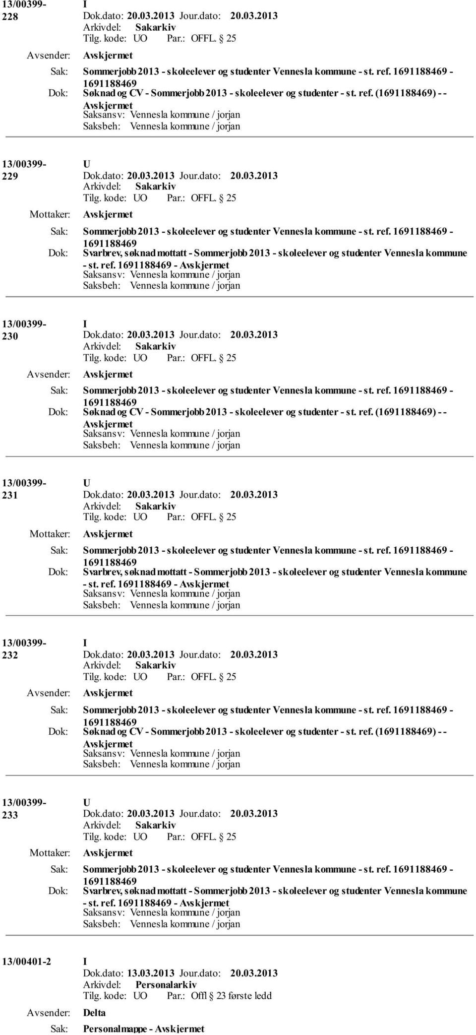 ref. - - st. ref. - 232 Sommerjobb 2013 - skoleelever og studenter Vennesla kommune - st. ref. - Søknad og CV - Sommerjobb 2013 - skoleelever og studenter - st. ref. () - - 233 Sommerjobb 2013 - skoleelever og studenter Vennesla kommune - st.