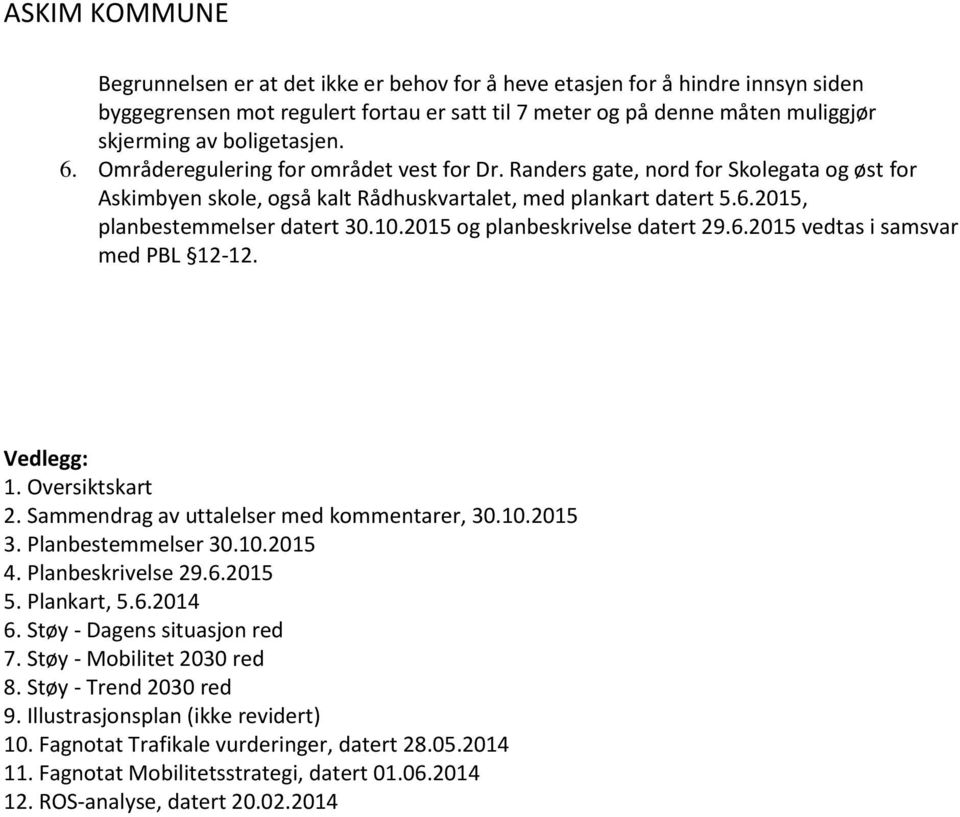 2015 og planbeskrivelse datert 29.6.2015 vedtas i samsvar med PBL 12-12. Vedlegg: 1. Oversiktskart 2. Sammendrag av uttalelser med kommentarer, 30.10.2015 3. Planbestemmelser 30.10.2015 4.